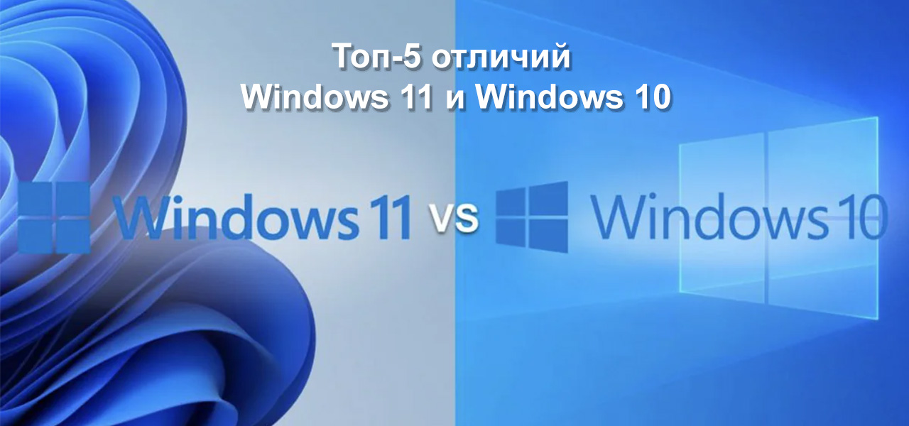 Топ-5 отличий Windows 11 и Windows 10